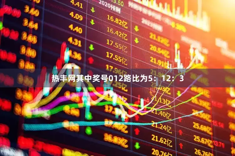 热丰网其中奖号012路比为5：12：3