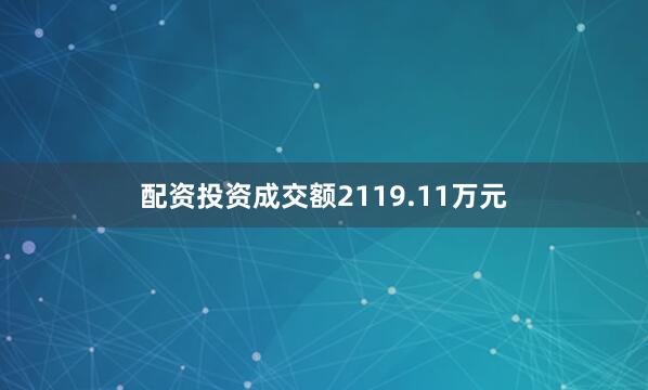 配资投资成交额2119.11万元