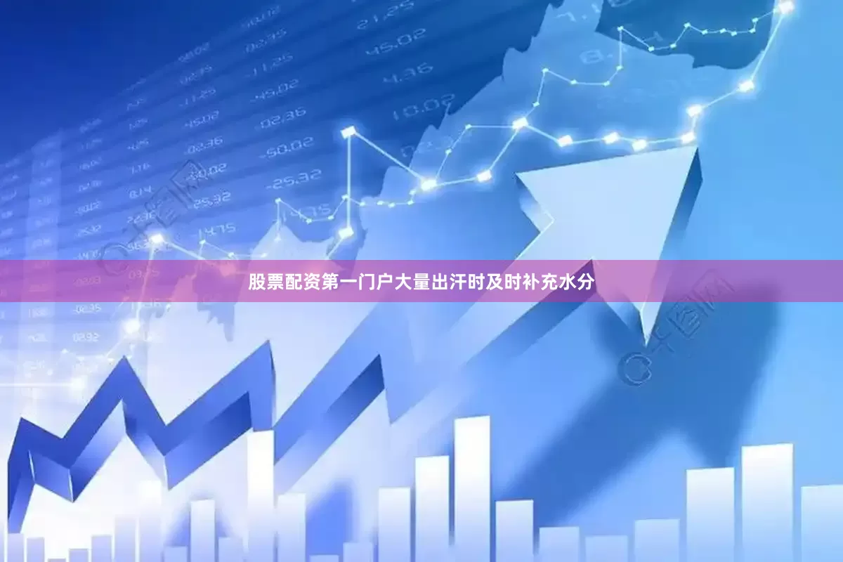 股票配资第一门户大量出汗时及时补充水分