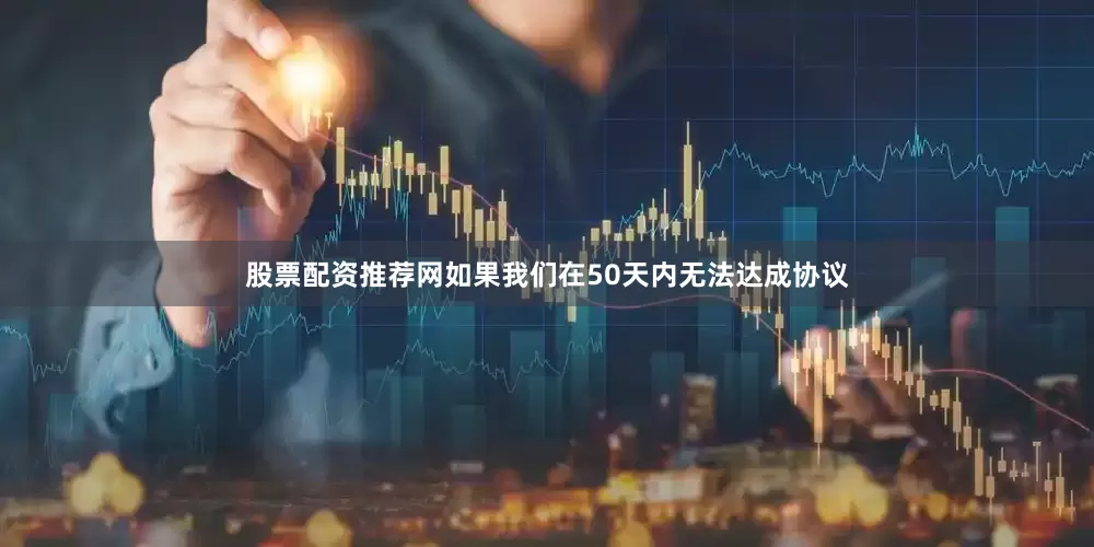 股票配资推荐网如果我们在50天内无法达成协议