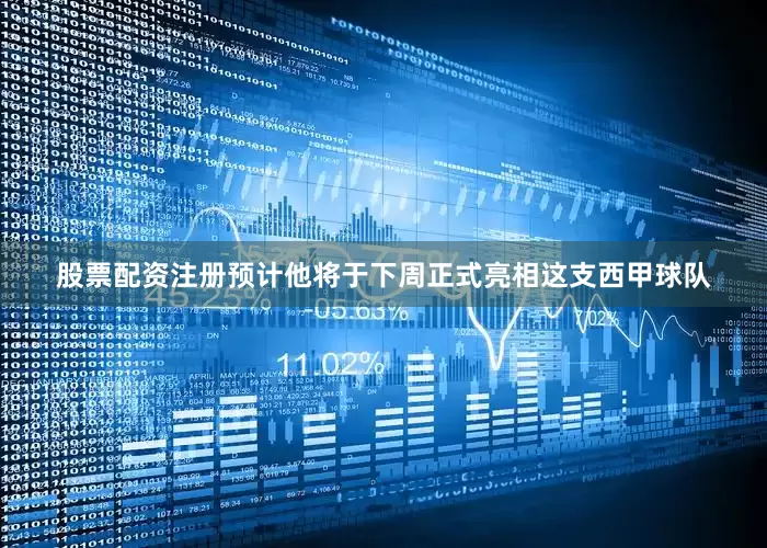 股票配资注册预计他将于下周正式亮相这支西甲球队