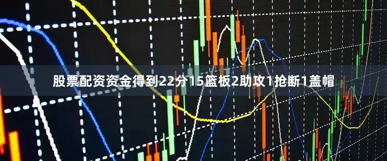 股票配资资金得到22分15篮板2助攻1抢断1盖帽