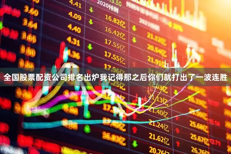 全国股票配资公司排名出炉我记得那之后你们就打出了一波连胜
