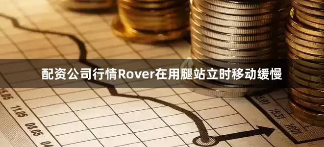 配资公司行情Rover在用腿站立时移动缓慢